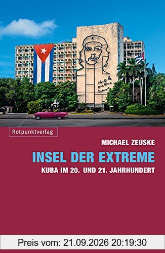 Insel der Extreme: Kuba im 20. und 21. Jahrhundert