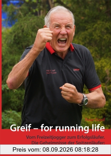 Greif - for running life: Vom Freizeitjogger zum Erfolgsläufer. Die Geheimnisse der Spitzenläufer