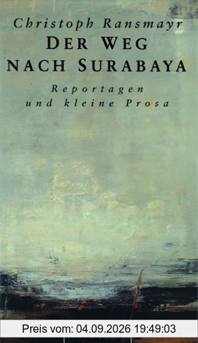 Der Weg nach Surabaya: Reportagen und kleine Prosa