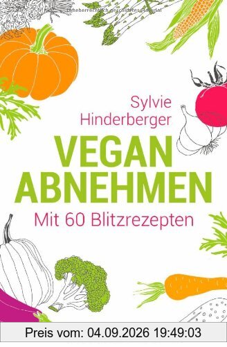 Vegan abnehmen: Mit 60 Blitzrezepten