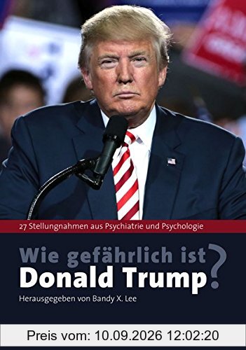 Wie gefährlich ist Donald Trump?: 27 Stellungnahmen aus Psychiatrie und Psychologie (Psyche und Gesellschaft)