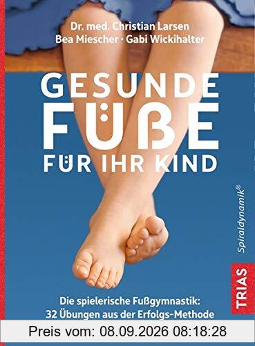 Gesunde Füße für Ihr Kind: Die spielerische Fußgymnastik: 32 Übungen aus der Erfolgsmethode Spiraldynamik