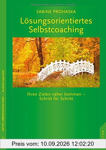 Lösungsorientiertes Selbstcoaching: Ihrem Ziel näherkommen - Schritt für Schritt
