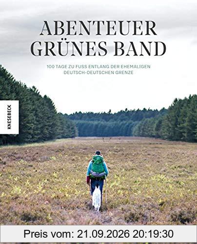 Abenteuer Grünes Band: 100 Tage zu Fuß entlang der ehemaligen deutsch-deutschen Grenze