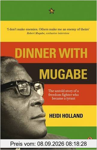 Dinner with Mugabe: The Untold Story of a Freedom Fighter Who Became a Tyrant
