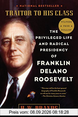 Traitor to His Class: The Privileged Life and Radical Presidency of Franklin Delano Roosevelt