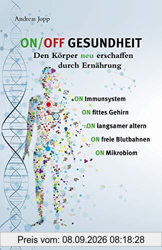 ON/OFF Gesundheit : Den Körper neu erschaffen durch Ernährung | Holen Sie sich einen leistungsfähigeren, besseren Körper zurück.: Der Körper neu erschaffen durch Ernährung