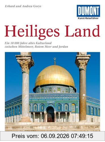 DuMont Kunst-Reiseführer Heiliges Land: Ein 10 000 Jahre altes Kulturland zwischen Mittelmeer, Rotem Meer und Jordan