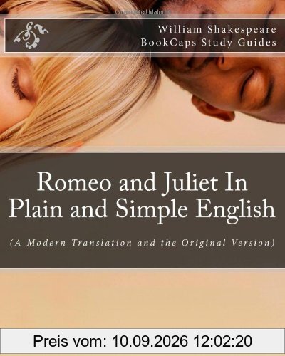 Romeo and Juliet In Plain and Simple English: (A Modern Translation and the Original Version)