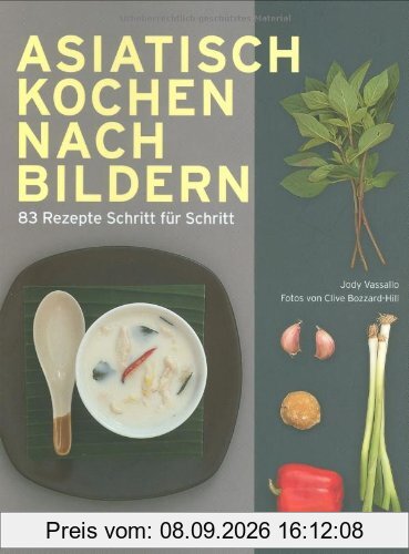 Asiatisch Kochen nach Bildern: 83 Rezepte Schritt für Schritt