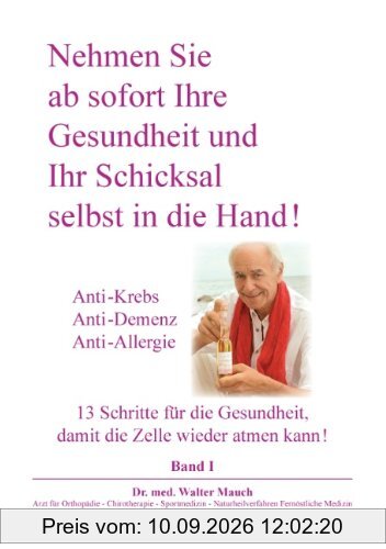 Nehmen Sie ab sofort Ihre Gesundheit und Ihr Schicksal selbst in die Hand! Band I: Anti-Krebs, Anti-Demenz, Anti-Allergie - 13 Schritte für die Gesundheit, damit die Zelle wieder atmen kann.