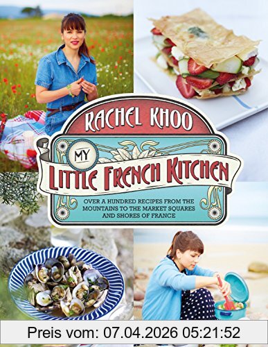 Rachel Khoo My Little French Kitchen, Over 100 Recipes From The Mountains, Market Squares And Shores Of France