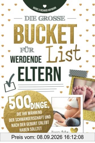 Die große Bucket List für werdende Eltern 500 Dinge, die ihr während der Schwangerschaft und nach der Geburt erlebt haben solltet
