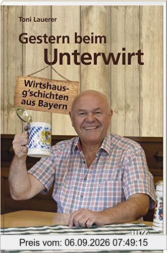 Gestern beim Unterwirt: Wirtshausg'schichten aus Bayern