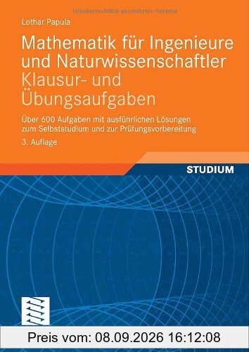 Mathematik für Ingenieure und Naturwissenschaftler - Klausur- und Übungsaufgaben: Über 600 Aufgaben mit ausführlichen Lösungen zum Selbststudium und zur Prüfungsvorbereitung