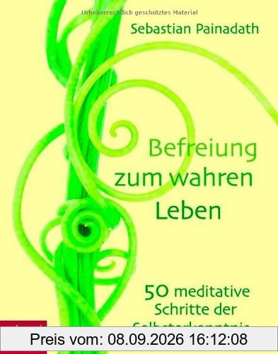 Befreiung zum wahren Leben: 50 meditative Schritte der Selbsterkenntnis