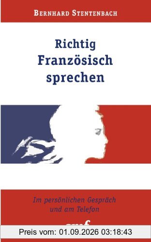 Richtig Französisch sprechen: Im persönlichen Gespräch und am Telefon