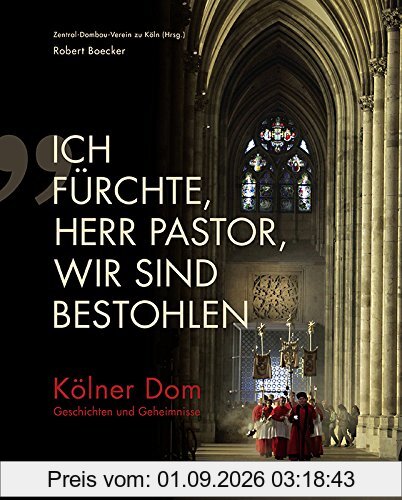 "Ich fürchte, Herr Pastor, wir sind bestohlen": Kölner Dom. Geschichten und Geheimnisse