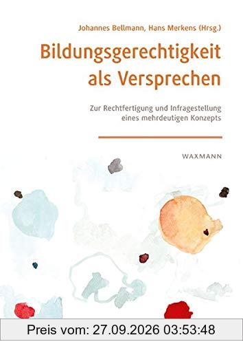 Bildungsgerechtigkeit als Versprechen: Zur Rechtfertigung und Infragestellung eines mehrdeutigen Konzepts