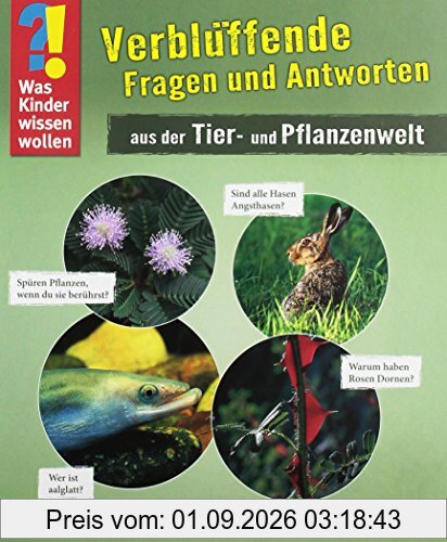 Was Kinder wissen wollen: Verblüffende Fragen und Antworten aus der Tier- und Pflanzenwelt: Band 1
