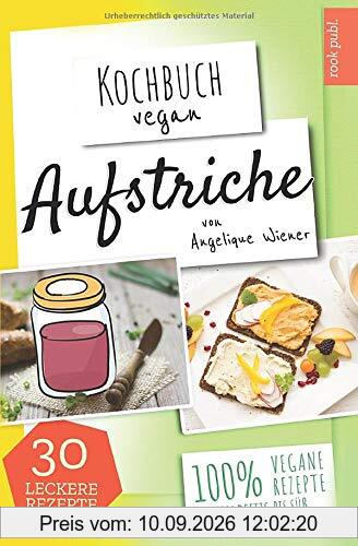 Aufstriche | Kochbuch Vegan: 30 leckere Rezepte | 100% vegane Rezepte | Low Carb, Humus uvm.