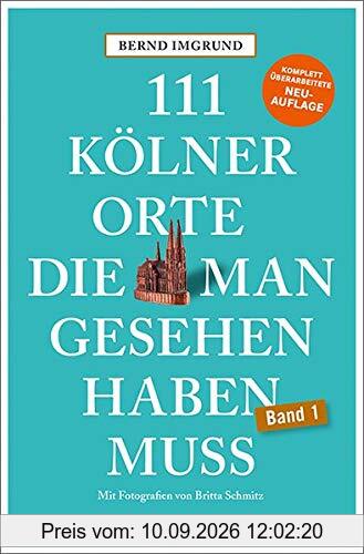 111 Kölner Orte, die man gesehen haben muss: Reiseführer, Neuauflage (111 Orte ...)