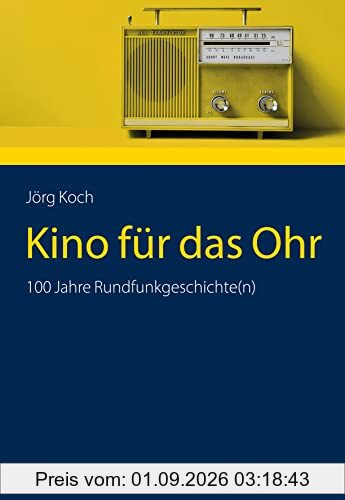 Kino für das Ohr: 100 Jahre Rundfunkgeschichte(n)
