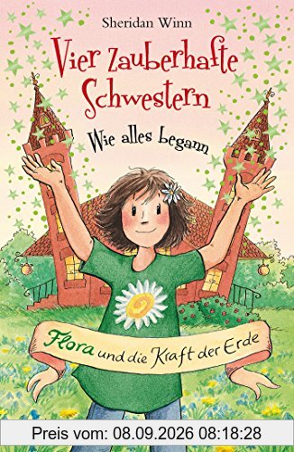Vier zauberhafte Schwestern – Wie alles begann: Flora und die Kraft der Erde