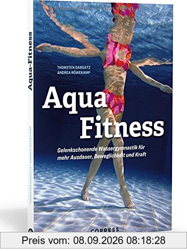 Aqua Fitness: Gelenkschonende Wassergymnastik für mehr Ausdauer, Beweglichkeit und Kraft: Über 85 Aqua-Fitness-Übungen mit Bildern & detaillierter Anleitung. 12 fertige Trainingspläne für jedes Level