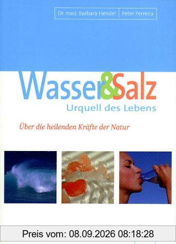 Wasser & Salz, Urquell des Lebens. Über die heilenden Kräfte der Natur