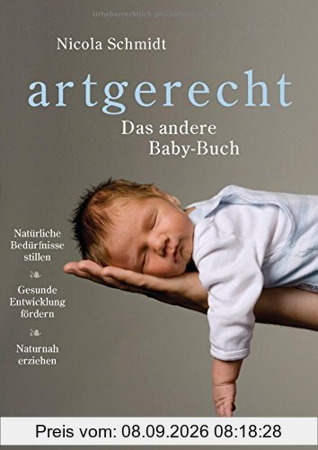 artgerecht - Das andere Baby-Buch: Natürliche Bedürfnisse stillen. Gesunde Entwicklung fördern. Naturnah erziehen