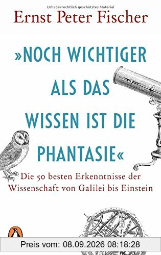 »Noch wichtiger als das Wissen ist die Phantasie«: Die 50 besten Erkenntnisse der Wissenschaft von Galilei bis Einstein