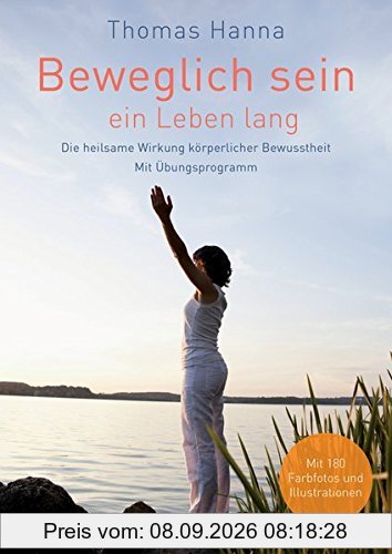 Beweglich sein - ein Leben lang: Die heilsame Wirkung körperlicher Bewusstheit. Mit Übungsprogramm - Überarbeitete Neuausgabe