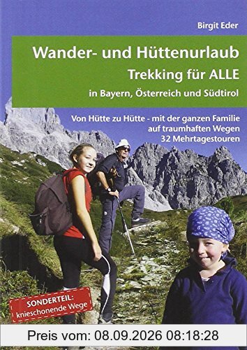Wander- und Hüttenurlaub. Trekking für ALLE in Bayern, Österreich und Südtirol: Von Hütte zu Hütte - mit der ganzen Familie auf traumhaften Wegen. 32 Mehrtagestouren