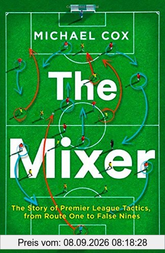 The Mixer: The Story of Premier League Tactics, from Route One to False Nines