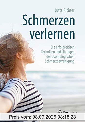Schmerzen verlernen: Die erfolgreichen Techniken und Übungen der psychologischen Schmerzbewältigung