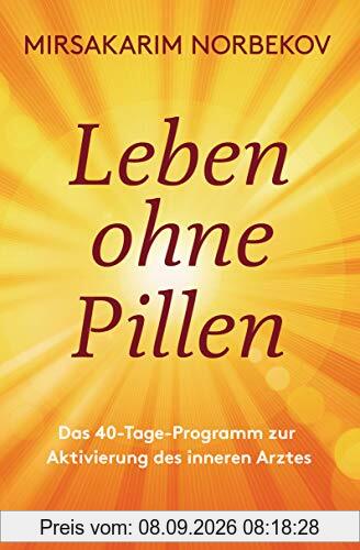 Leben ohne Pillen: Das 40-Tage-Programm zur Aktivierung des inneren Arztes
