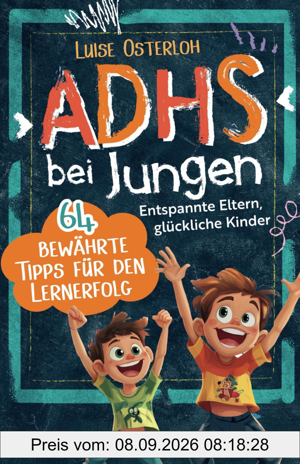 ADHS bei Jungen - 64 bewährte Tipps für den Lernerfolg: Entspannte Eltern, glückliche Kinder – Konzentration fördern und mit einfachen Strategien zum Ziel