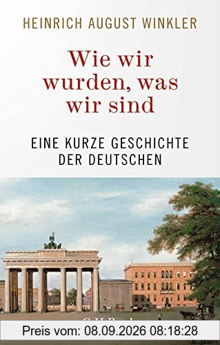 Wie wir wurden, was wir sind: Eine kurze Geschichte der Deutschen (Beck Paperback)