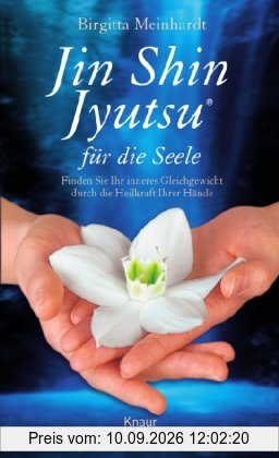 Jin Shin Jyutsu für die Seele: Finden Sie Ihr inneres Gleichgewicht durch die Heilkraft Ihrer Hände