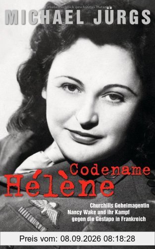 Codename Hélène: Churchills Geheimagentin Nancy Wake und ihr Kampf gegen die Gestapo in Frankreich