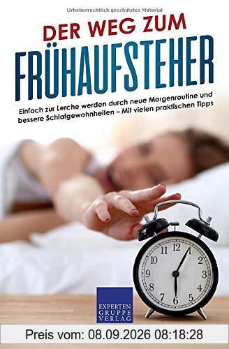 Der Weg zum Frühaufsteher: Einfach zur Lerche werden durch neue Morgenroutine und bessere Schlafgewohnheiten – Mit vielen praktischen Tipps