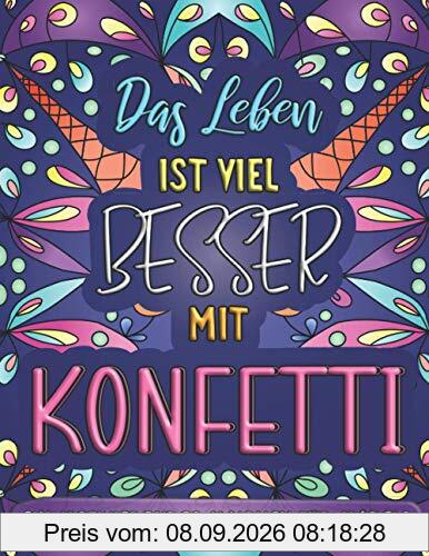 Das Leben ist viel besser mit Konfetti: Ein motivierendes Malbuch für Mädels | Inspirierende Sprüche und Mandalas | Ausmalbuch zum Stressabbau für Mädchen und Erwachsene