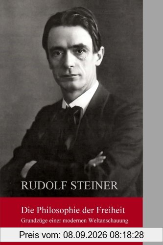 Die Philosphie der Freiheit: Grundzuege einer modernen Weltanschauung