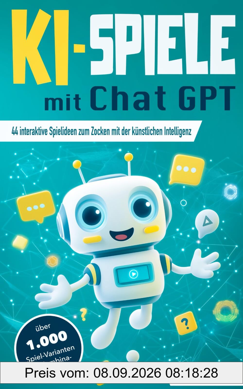 KI-Spiele mit ChatGPT: 44 interaktive Spielideen zum Zocken mit der künstlichen Intelligenz – über 1.000 mögliche Spiel-Varianten & Kombinationen