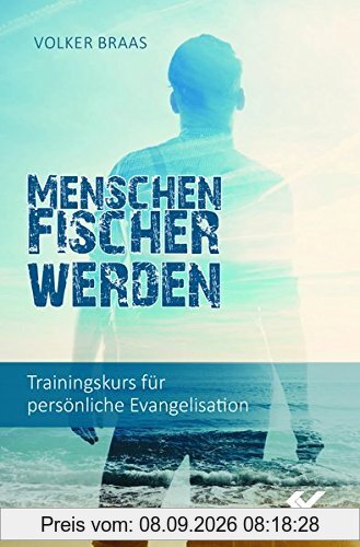 Menschenfischer werden: Trainingskurs für persönliche Evangelisation