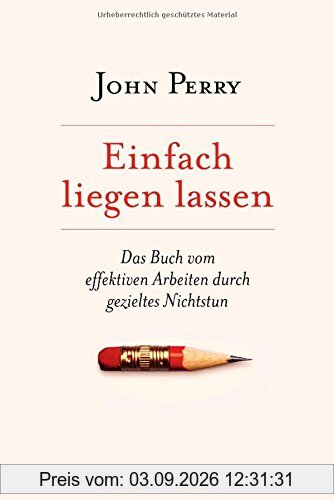 Einfach liegen lassen: Das Buch vom effektiven Arbeiten durch gezieltes Nichtstun