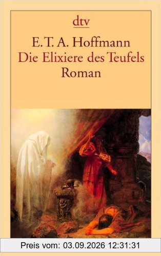 Die Elixiere des Teufels: Roman: Nachgelassene Papiere des Bruders Medardus, eines Kapuziners. Herausgegeben von dem Verfasser der Phantasiestücke in Callots Manier