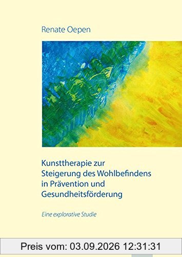 Kunsttherapie zur Steigerung des Wohlbefindens in Prävention und Gesundheitsförderung: Eine explorative Studie