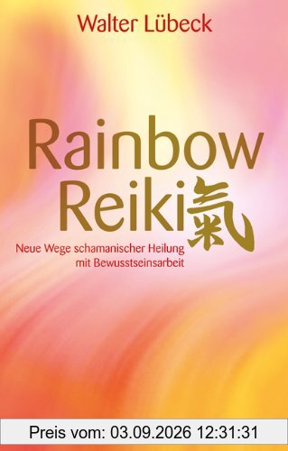 Rainbow-Reiki - Neue Wege schamanischer Heilung mit Bewusstseinsarbeit